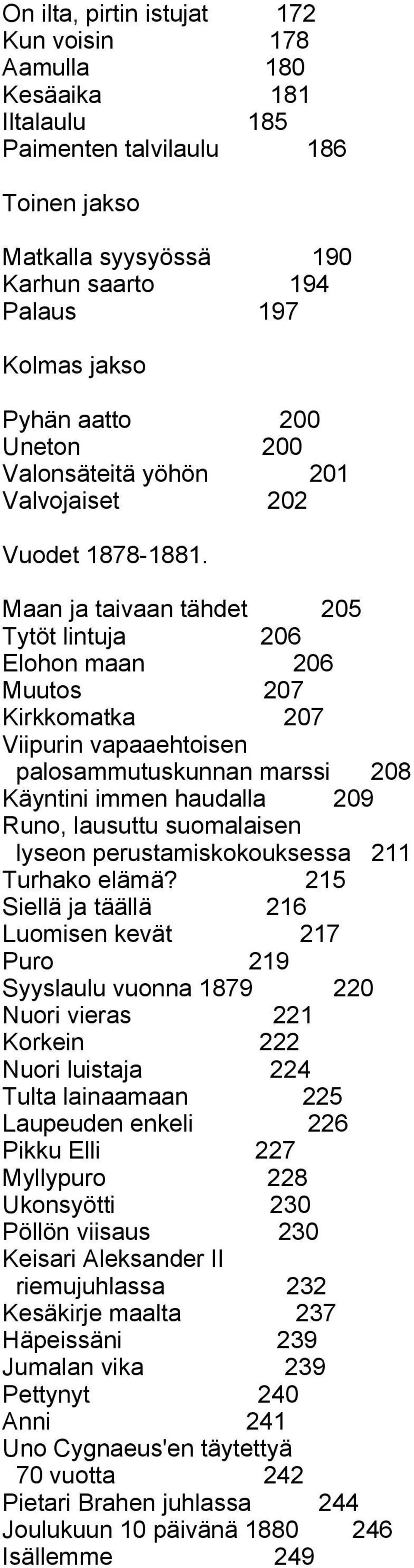 Maan ja taivaan tähdet 205 Tytöt lintuja 206 Elohon maan 206 Muutos 207 Kirkkomatka 207 Viipurin vapaaehtoisen palosammutuskunnan marssi 208 Käyntini immen haudalla 209 Runo, lausuttu suomalaisen