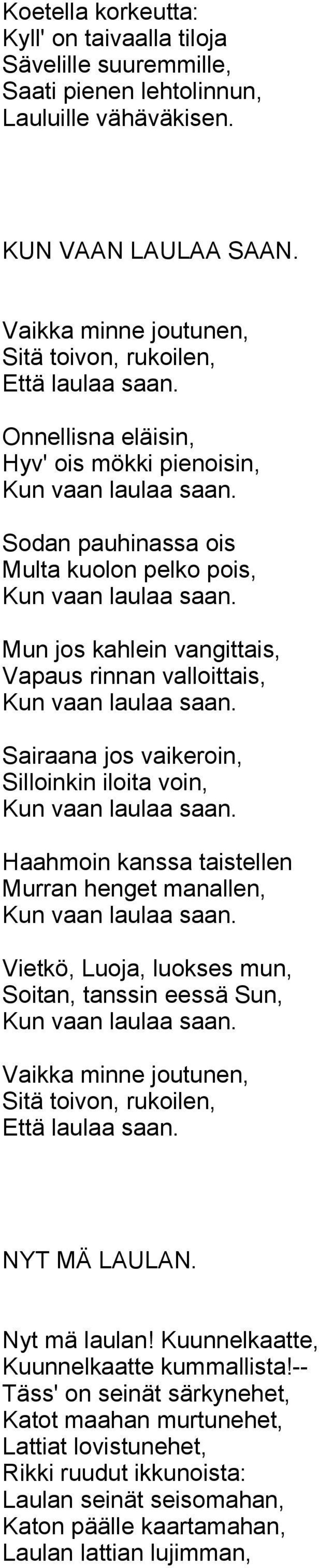 Mun jos kahlein vangittais, Vapaus rinnan valloittais, Kun vaan laulaa saan. Sairaana jos vaikeroin, Silloinkin iloita voin, Kun vaan laulaa saan.