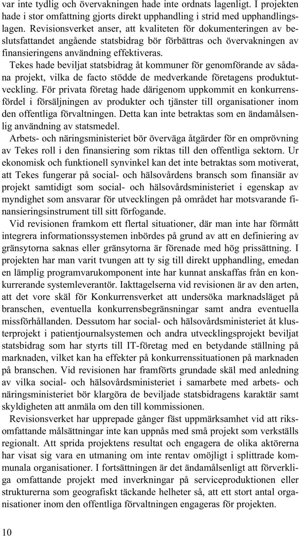 Tekes hade beviljat statsbidrag åt kommuner för genomförande av sådana projekt, vilka de facto stödde de medverkande företagens produktutveckling.