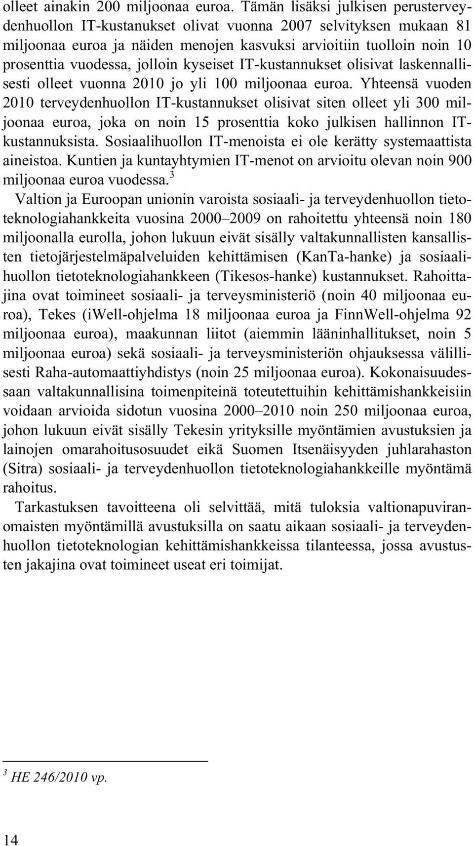 jolloin kyseiset IT-kustannukset olisivat laskennallisesti olleet vuonna 2010 jo yli 100 miljoonaa euroa.