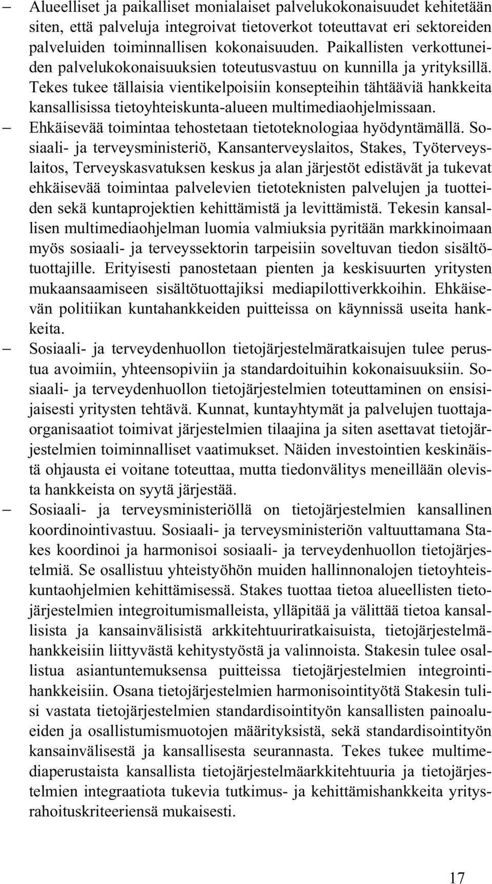 Tekes tukee tällaisia vientikelpoisiin konsepteihin tähtääviä hankkeita kansallisissa tietoyhteiskunta-alueen multimediaohjelmissaan. Ehkäisevää toimintaa tehostetaan tietoteknologiaa hyödyntämällä.