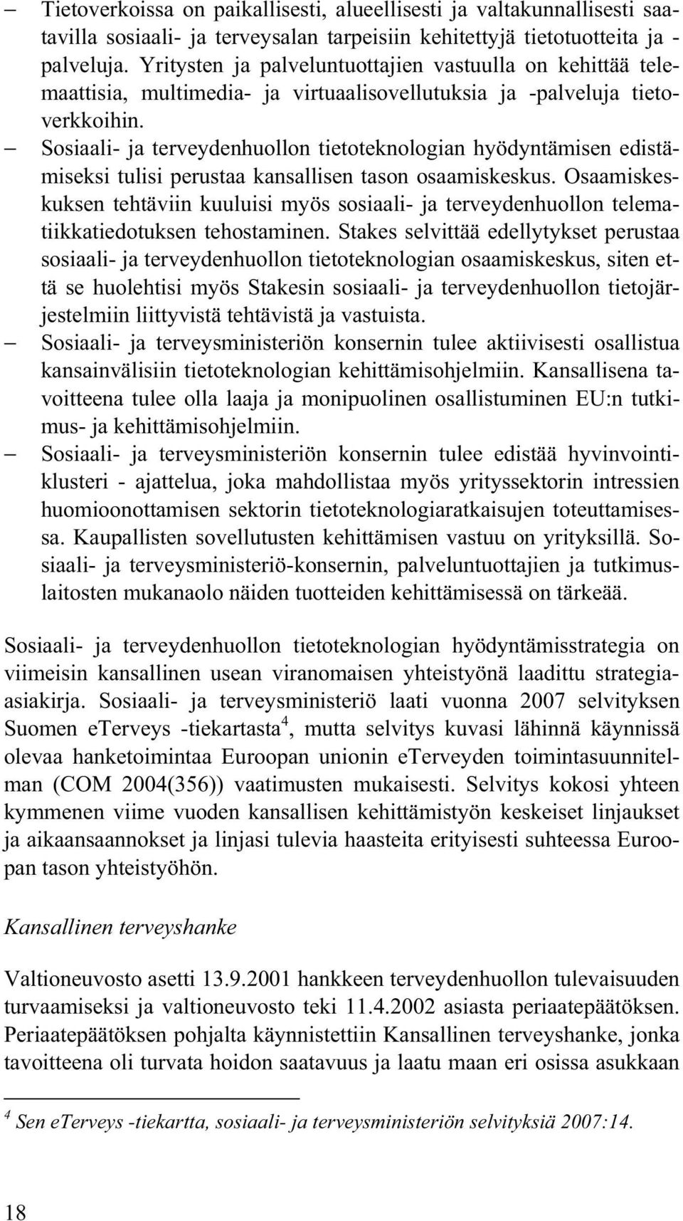 Sosiaali- ja terveydenhuollon tietoteknologian hyödyntämisen edistämiseksi tulisi perustaa kansallisen tason osaamiskeskus.