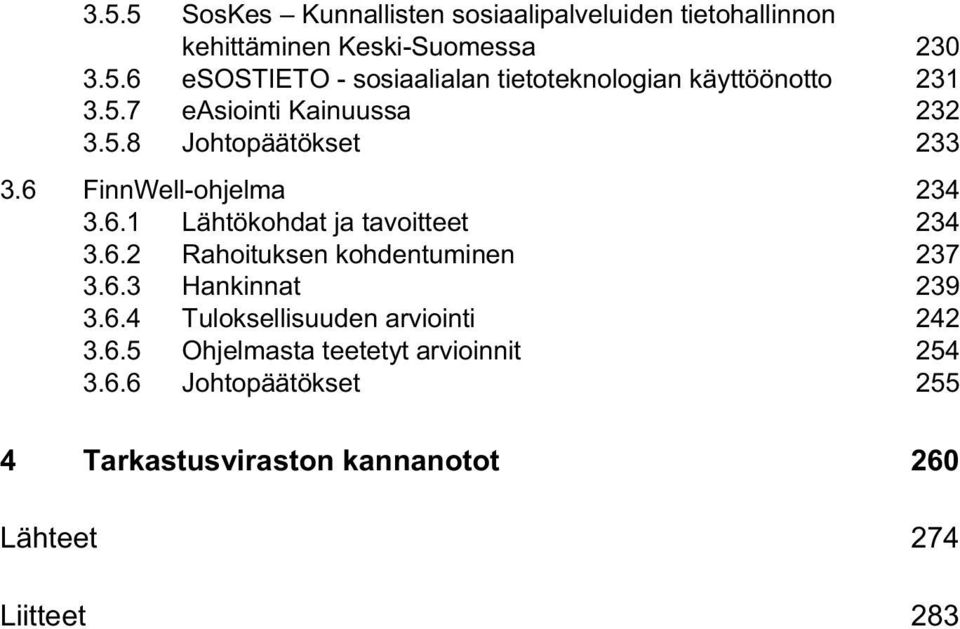 6.3 Hankinnat 239 3.6.4 Tuloksellisuuden arviointi 242 3.6.5 Ohjelmasta teetetyt arvioinnit 254 3.6.6 Johtopäätökset 255 4 Tarkastusviraston kannanotot 260 Lähteet 274 Liitteet 283