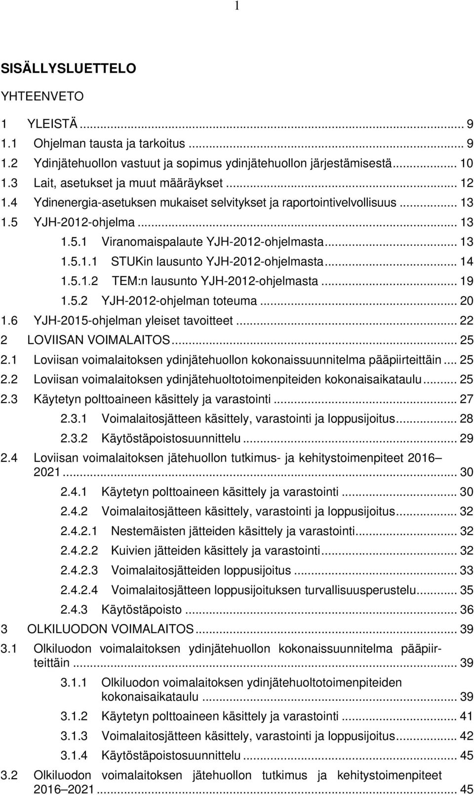 .. 14 1.5.1.2 TEM:n lausunto YJH-2012-ohjelmasta... 19 1.5.2 YJH-2012-ohjelman toteuma... 20 1.6 YJH-2015-ohjelman yleiset tavoitteet... 22 2 LOVIISAN VOIMALAITOS... 25 2.