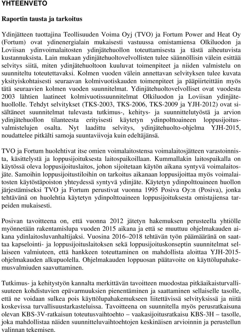 Lain mukaan ydinjätehuoltovelvollisten tulee säännöllisin välein esittää selvitys siitä, miten ydinjätehuoltoon kuuluvat toimenpiteet ja niiden valmistelu on suunniteltu toteutettavaksi.