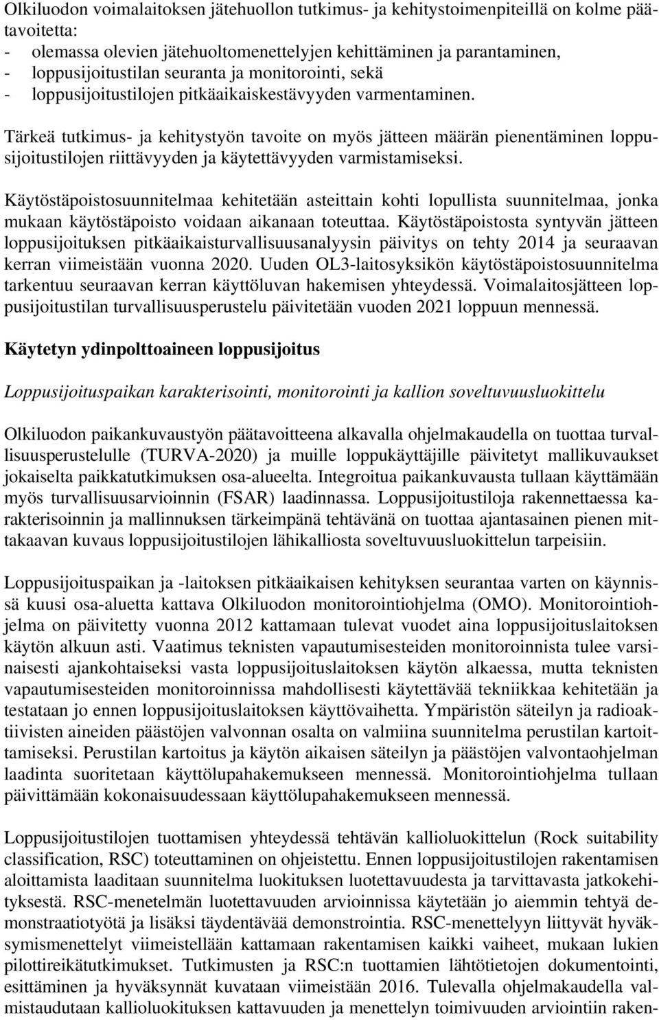 Tärkeä tutkimus- ja kehitystyön tavoite on myös jätteen määrän pienentäminen loppusijoitustilojen riittävyyden ja käytettävyyden varmistamiseksi.