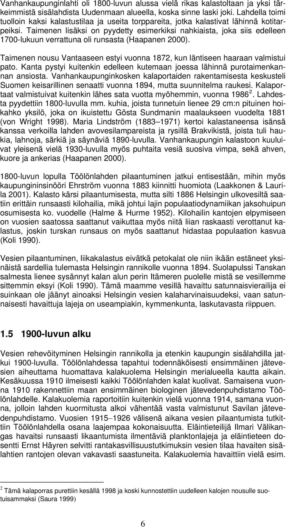 Taimenen lisäksi on pyydetty esimerkiksi nahkiaista, joka siis edelleen 1700-lukuun verrattuna oli runsasta (Haapanen 2000).