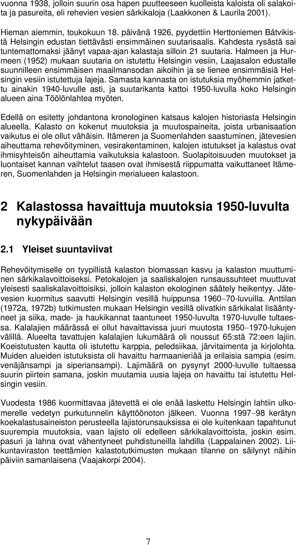 Halmeen ja Hurmeen (1952) mukaan suutaria on istutettu Helsingin vesiin, Laajasalon edustalle suunnilleen ensimmäisen maailmansodan aikoihin ja se lienee ensimmäisiä Helsingin vesiin istutettuja