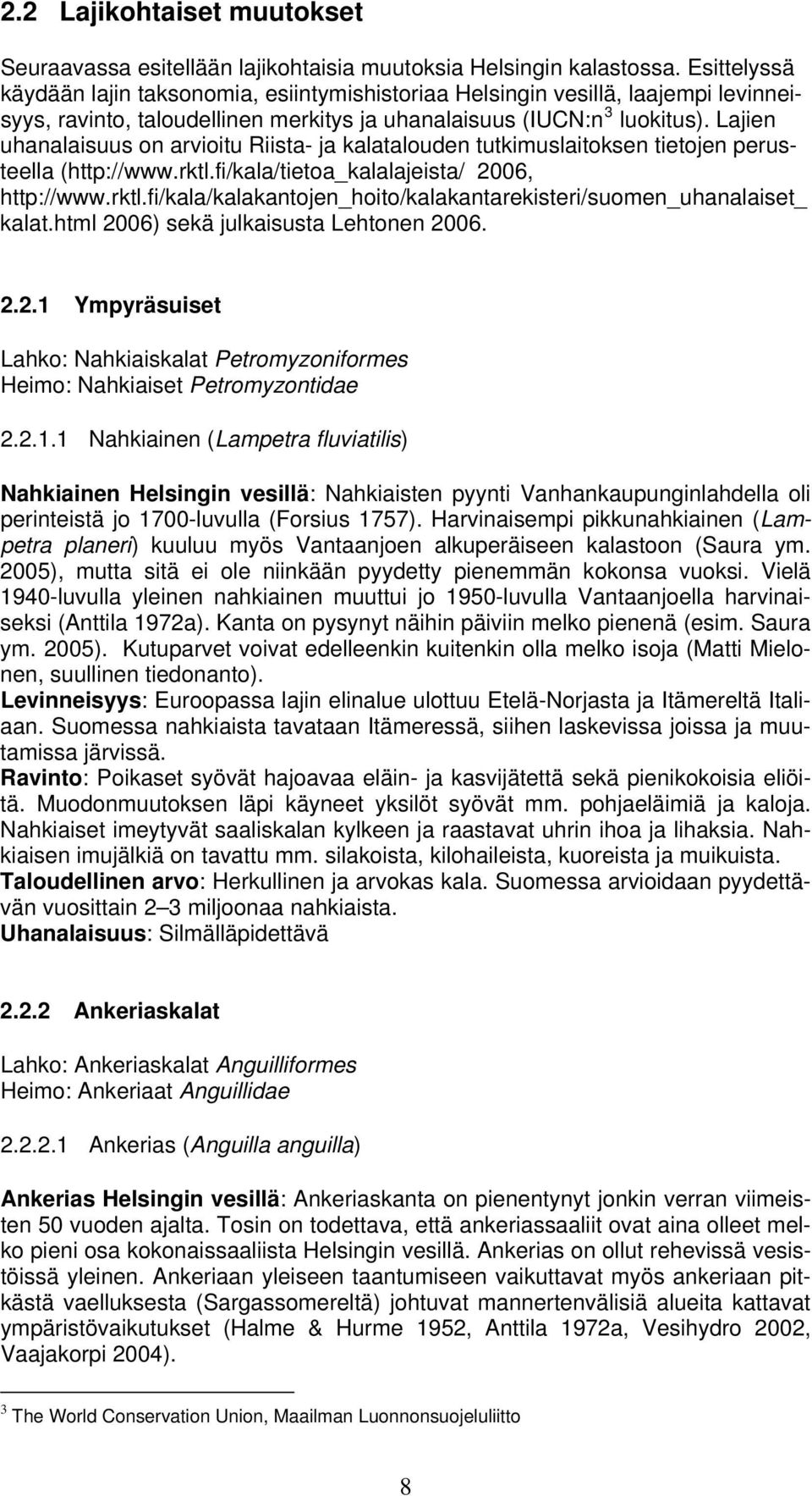 Lajien uhanalaisuus on arvioitu Riista- ja kalatalouden tutkimuslaitoksen tietojen perusteella (http://www.rktl.fi/kala/tietoa_kalalajeista/ 2006, http://www.rktl.fi/kala/kalakantojen_hoito/kalakantarekisteri/suomen_uhanalaiset_ kalat.