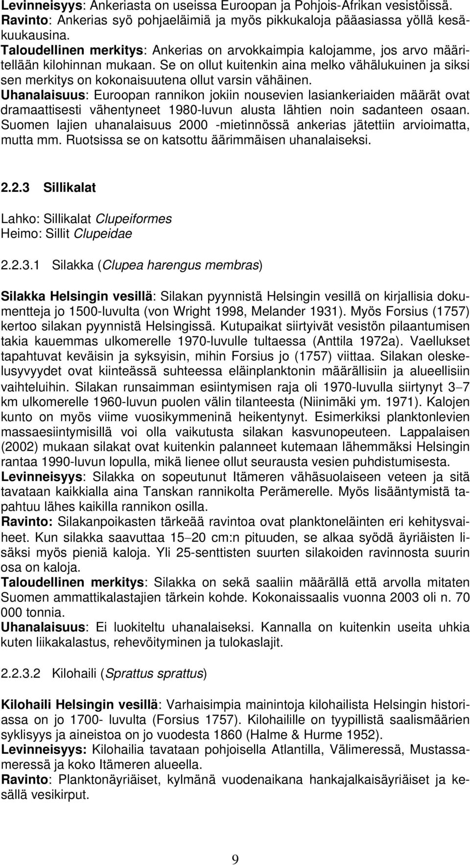 Se on ollut kuitenkin aina melko vähälukuinen ja siksi sen merkitys on kokonaisuutena ollut varsin vähäinen.