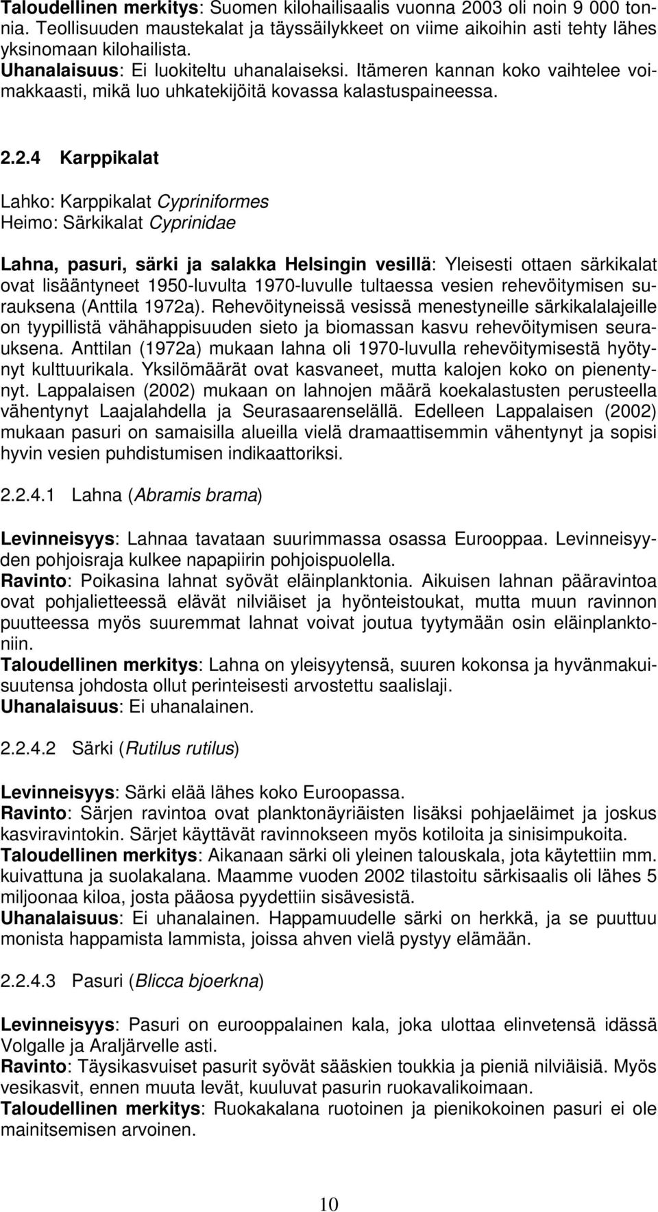 2.4 Karppikalat Lahko: Karppikalat Cypriniformes Heimo: Särkikalat Cyprinidae Lahna, pasuri, särki ja salakka Helsingin vesillä: Yleisesti ottaen särkikalat ovat lisääntyneet 1950-luvulta