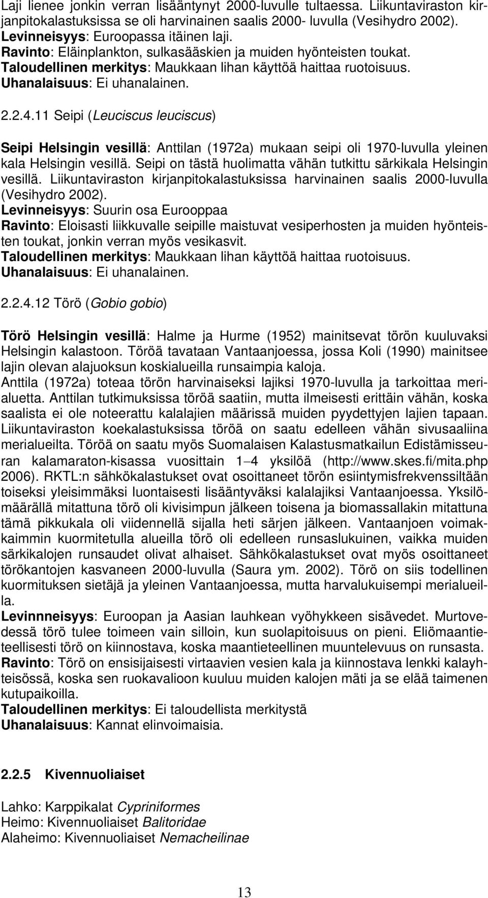 11 Seipi (Leuciscus leuciscus) Seipi Helsingin vesillä: Anttilan (1972a) mukaan seipi oli 1970-luvulla yleinen kala Helsingin vesillä.