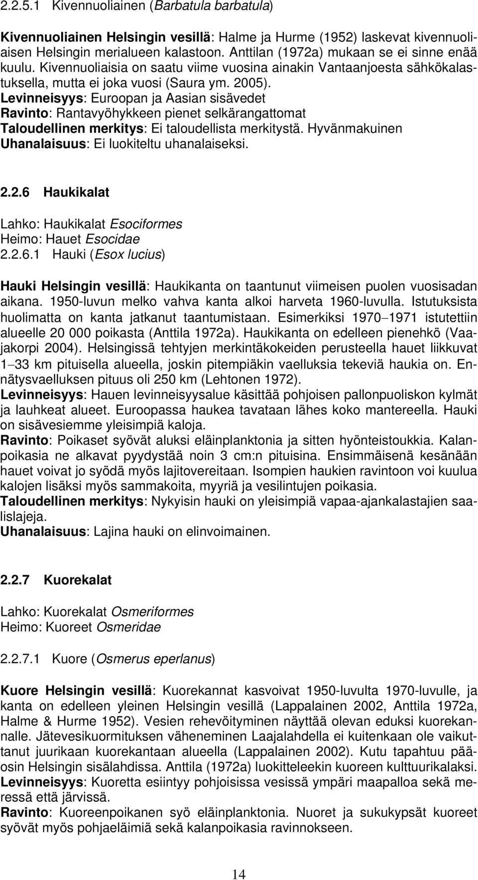 Levinneisyys: Euroopan ja Aasian sisävedet Ravinto: Rantavyöhykkeen pienet selkärangattomat Taloudellinen merkitys: Ei taloudellista merkitystä.
