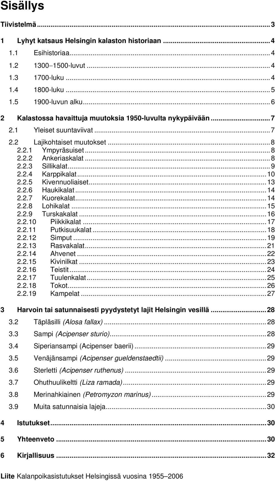 ..10 2.2.5 Kivennuoliaiset...13 2.2.6 Haukikalat...14 2.2.7 Kuorekalat...14 2.2.8 Lohikalat...15 2.2.9 Turskakalat...16 2.2.10 Piikkikalat...17 2.2.11 Putkisuukalat...18 2.2.12 Simput...19 2.2.13 Rasvakalat.
