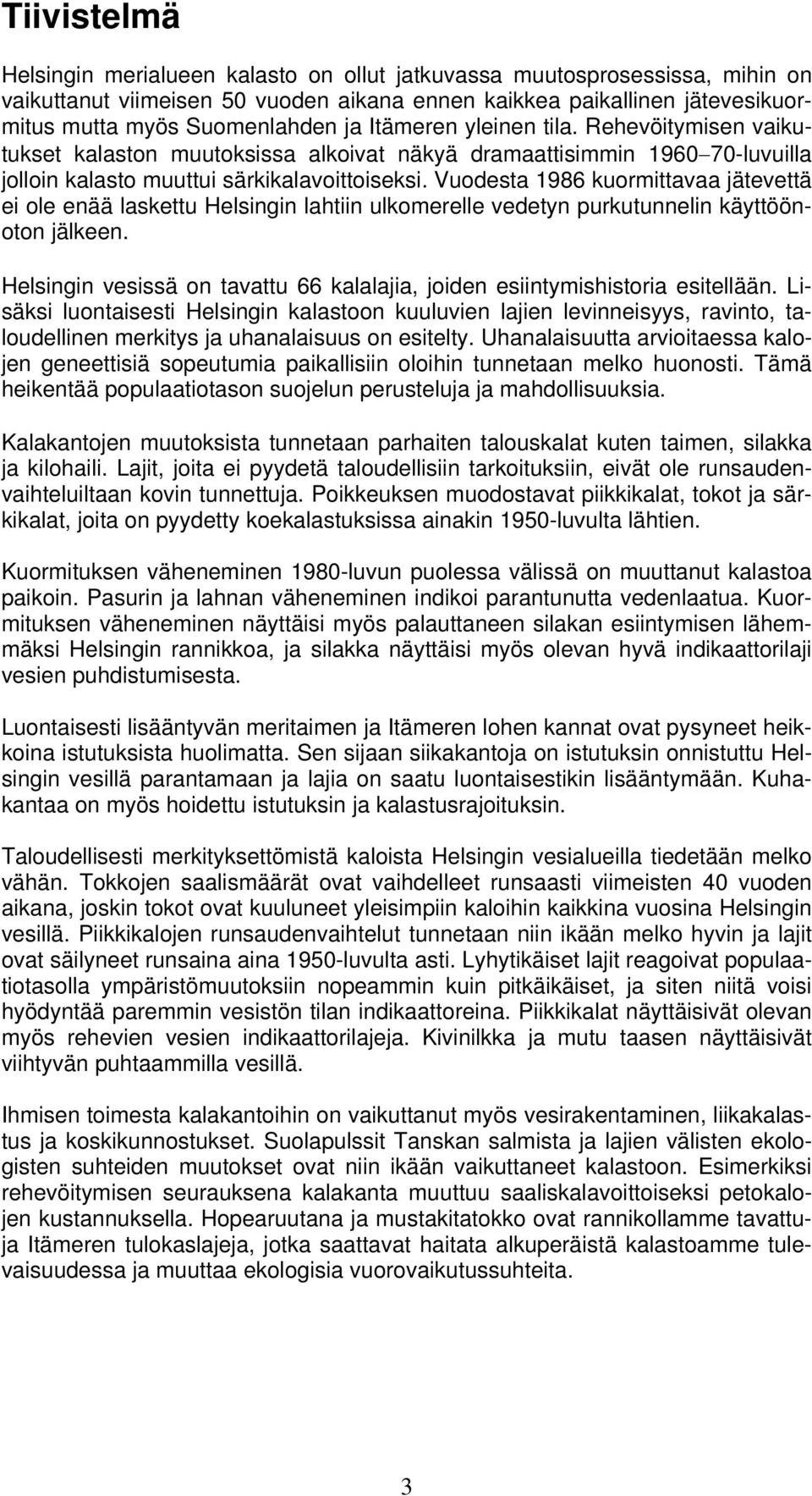 Vuodesta 1986 kuormittavaa jätevettä ei ole enää laskettu Helsingin lahtiin ulkomerelle vedetyn purkutunnelin käyttöönoton jälkeen.