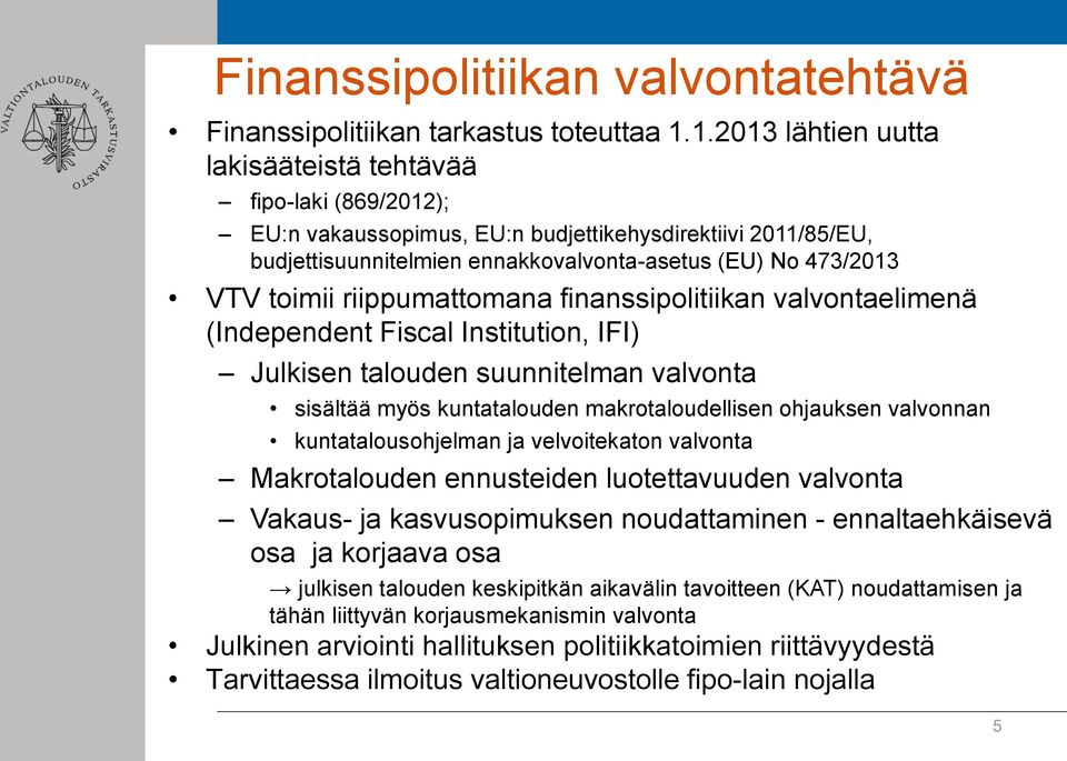 riippumattomana finanssipolitiikan valvontaelimenä (Independent Fiscal Institution, IFI) Julkisen talouden suunnitelman valvonta sisältää myös kuntatalouden makrotaloudellisen ohjauksen valvonnan