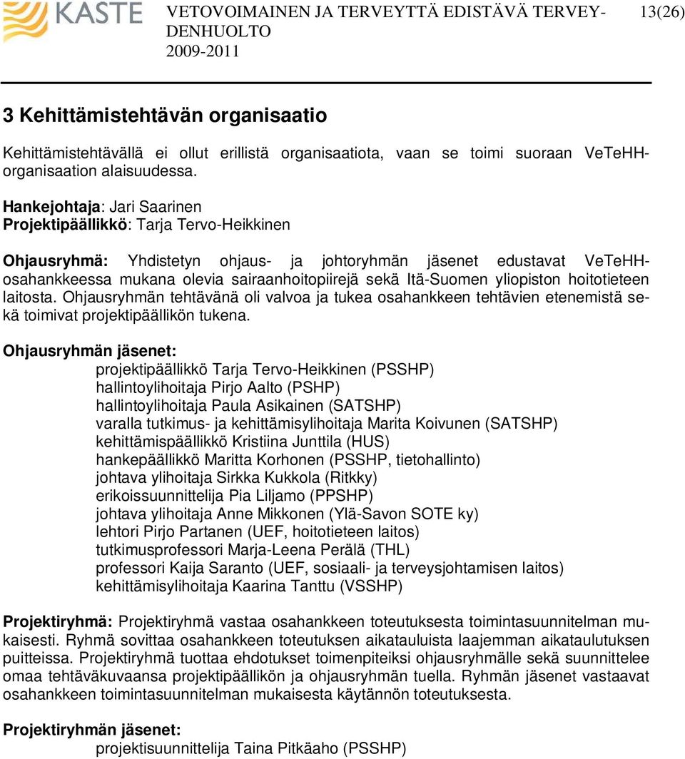 Itä-Suomen yliopiston hoitotieteen laitosta. Ohjausryhmän tehtävänä oli valvoa ja tukea osahankkeen tehtävien etenemistä sekä toimivat projektipäällikön tukena.