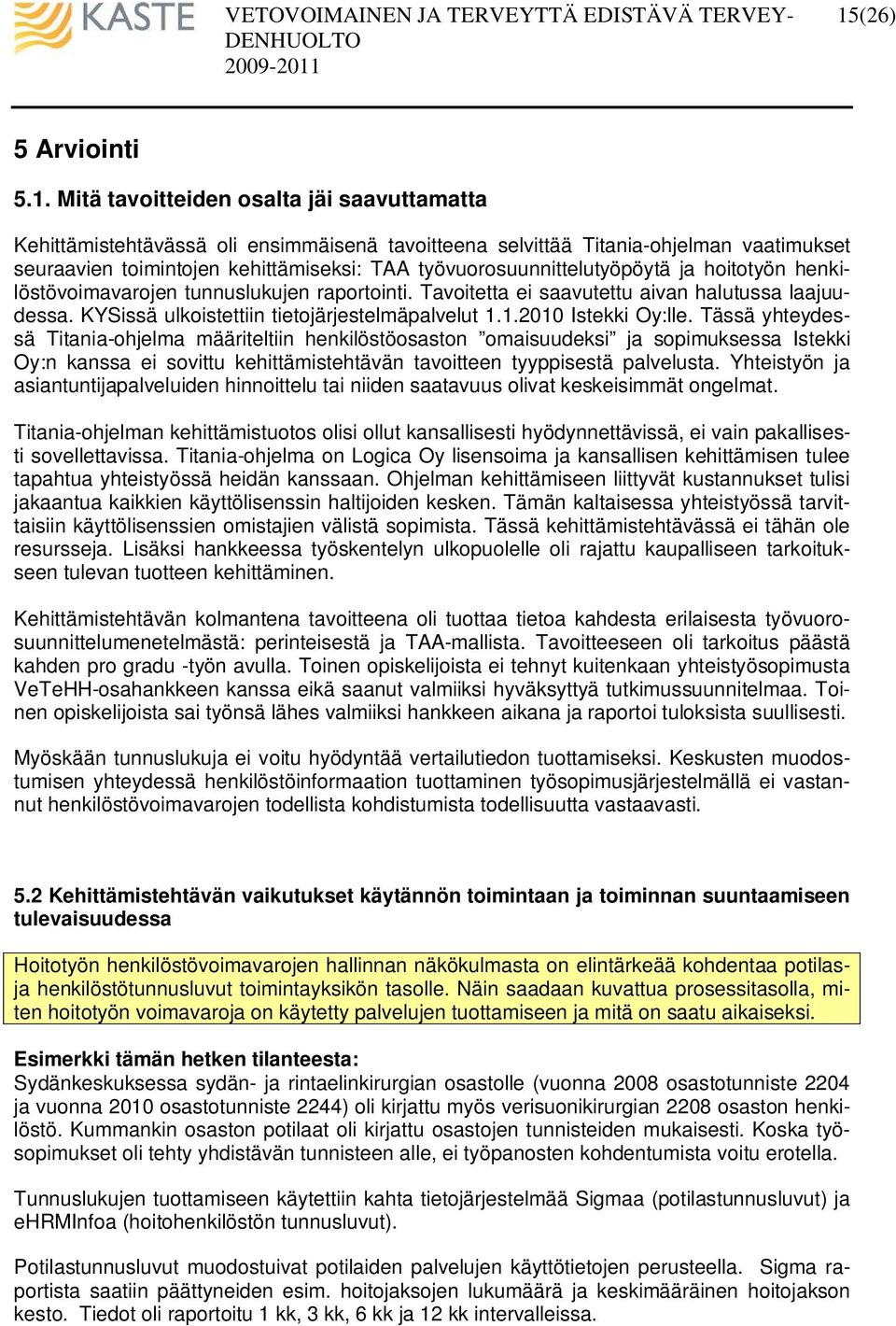 1.2010 Istekki Oy:lle. Tässä yhteydessä Titania-ohjelma määriteltiin henkilöstöosaston omaisuudeksi ja sopimuksessa Istekki Oy:n kanssa ei sovittu kehittämistehtävän tavoitteen tyyppisestä palvelusta.