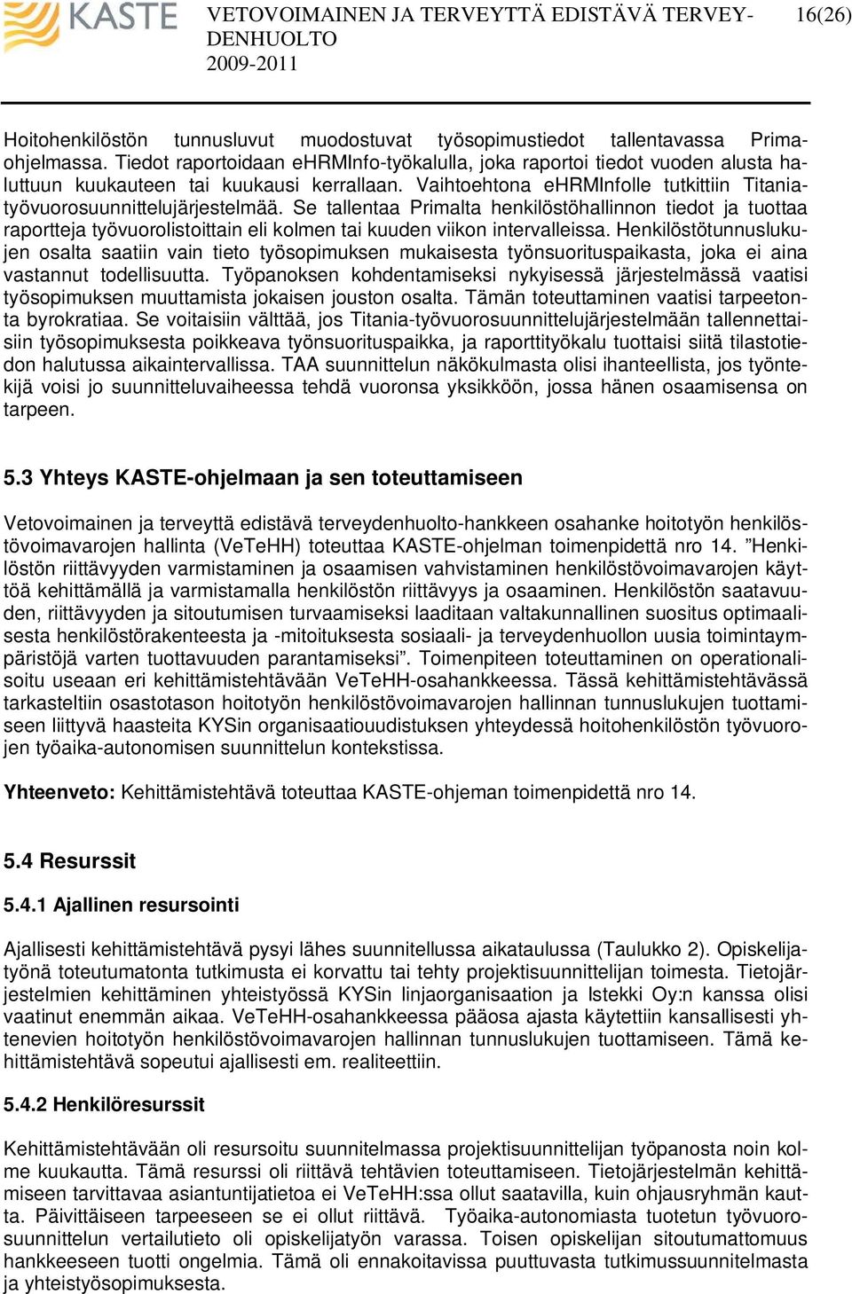 Se tallentaa Primalta henkilöstöhallinnon tiedot ja tuottaa raportteja työvuorolistoittain eli kolmen tai kuuden viikon intervalleissa.