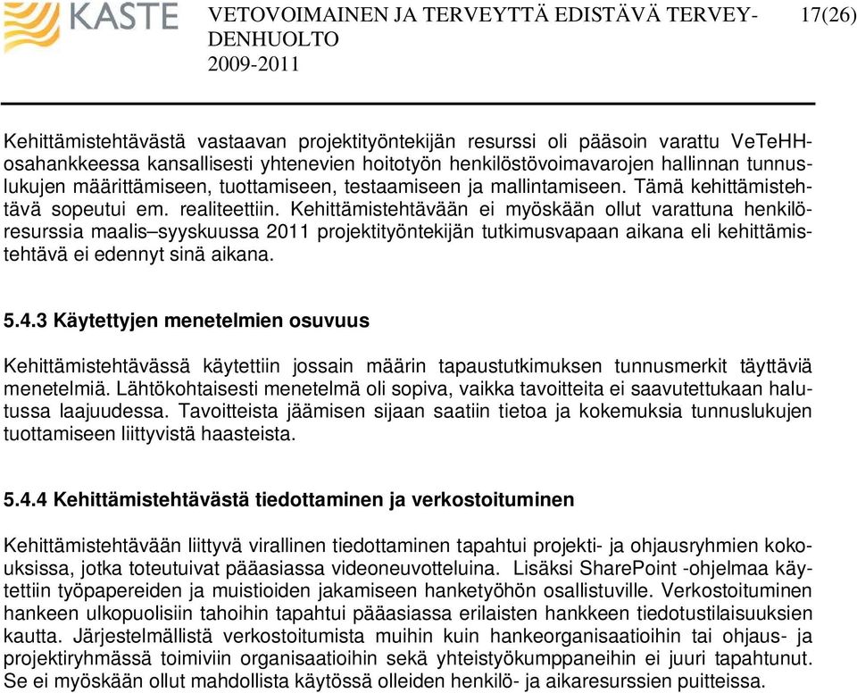 Kehittämistehtävään ei myöskään ollut varattuna henkilöresurssia maalis syyskuussa 2011 projektityöntekijän tutkimusvapaan aikana eli kehittämistehtävä ei edennyt sinä aikana. 5.4.