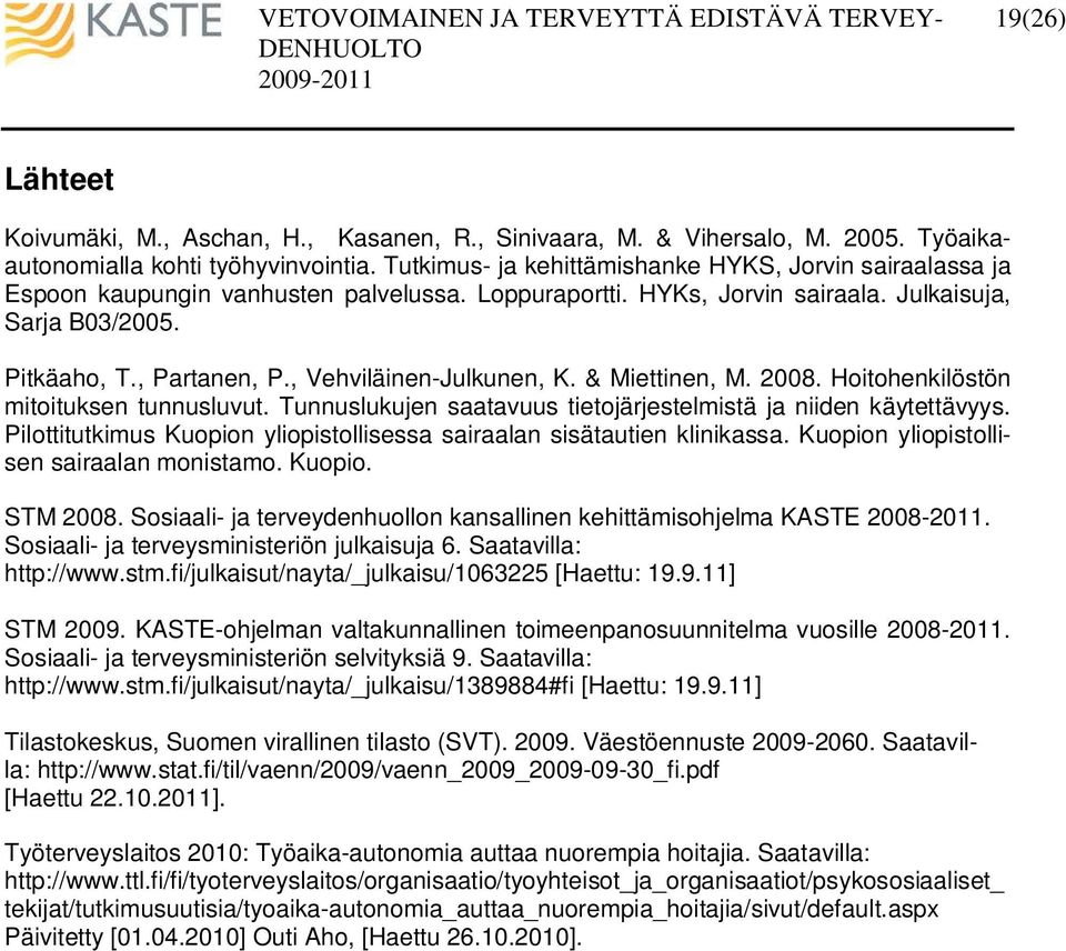 , Vehviläinen-Julkunen, K. & Miettinen, M. 2008. Hoitohenkilöstön mitoituksen tunnusluvut. Tunnuslukujen saatavuus tietojärjestelmistä ja niiden käytettävyys.