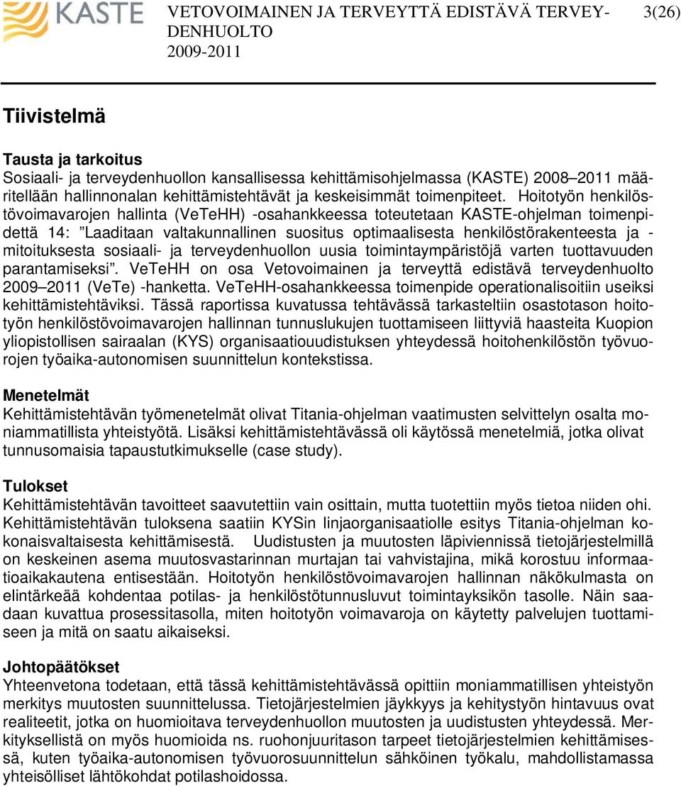 mitoituksesta sosiaali- ja terveydenhuollon uusia toimintaympäristöjä varten tuottavuuden parantamiseksi. VeTeHH on osa Vetovoimainen ja terveyttä edistävä terveydenhuolto 2009 2011 (VeTe) -hanketta.