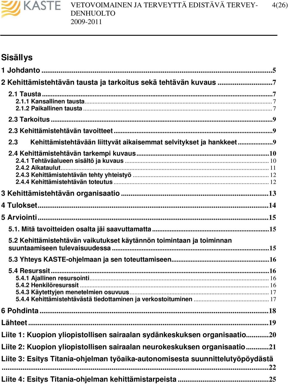 4.2 Aikataulut... 11 2.4.3 Kehittämistehtävän tehty yhteistyö... 12 2.4.4 Kehittämistehtävän toteutus... 12 3 Kehittämistehtävän organisaatio...13 4 Tulokset...14 5 Arviointi...15 5.1. Mitä tavoitteiden osalta jäi saavuttamatta.