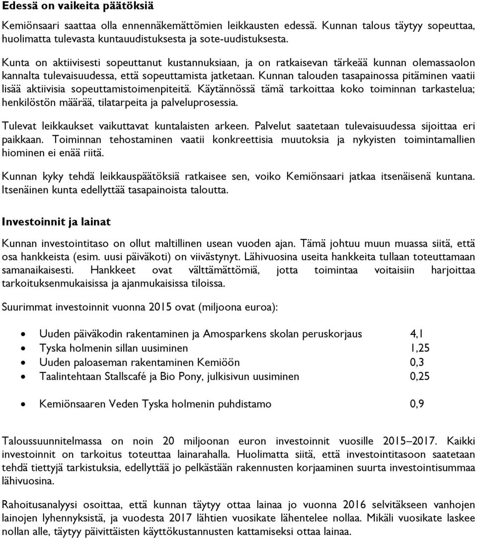 Kunnan talouden tasapainossa pitäminen vaatii lisää aktiivisia sopeuttamistoimenpiteitä. Käytännössä tämä tarkoittaa koko toiminnan tarkastelua; henkilöstön määrää, tilatarpeita ja palveluprosessia.