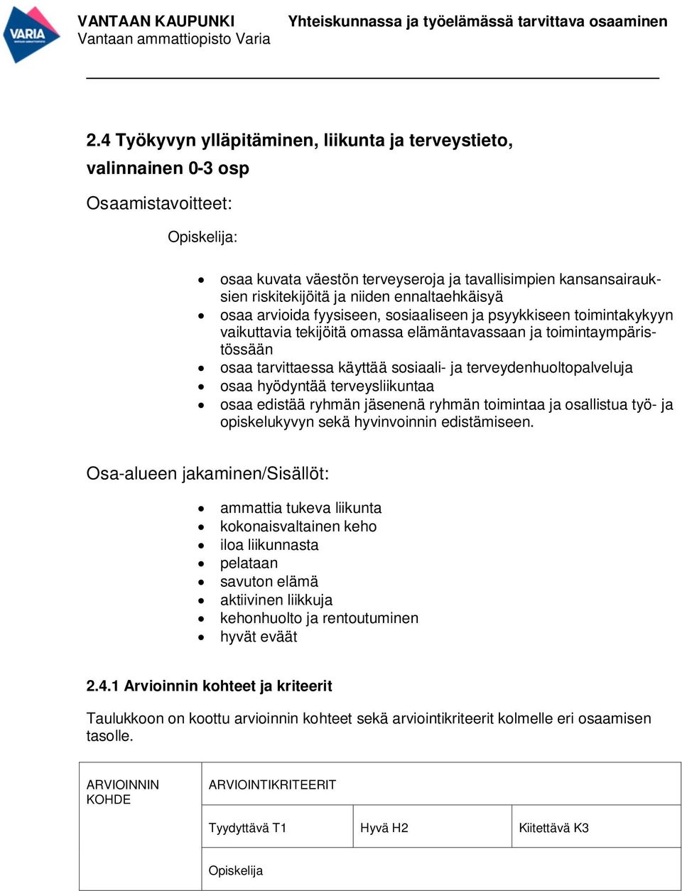 terveydenhuoltopalveluja osaa hyödyntää terveysliikuntaa osaa edistää ryhmän jäsenenä ryhmän toimintaa ja osallistua työ- ja opiskelukyvyn sekä hyvinvoinnin edistämiseen.