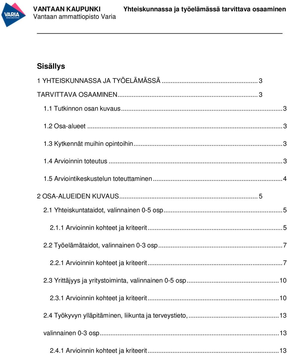 .. 7 2.2.1 Arvioinnin kohteet ja kriteerit... 7 2.3 Yrittäjyys ja yritystoiminta, valinnainen 0-5 osp... 10 2.3.1 Arvioinnin kohteet ja kriteerit... 10 2.4 Työkyvyn ylläpitäminen, liikunta ja terveystieto,.