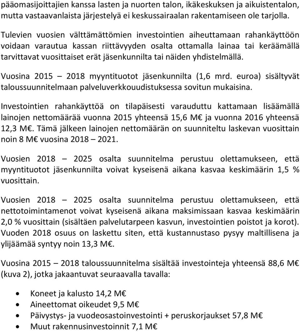 näiden yhdistelmällä. Vuosina 2015 2018 myyntituotot jäsenkunnilta (1,6 mrd. euroa) sisältyvät taloussuunnitelmaan palveluverkkouudistuksessa sovitun mukaisina.