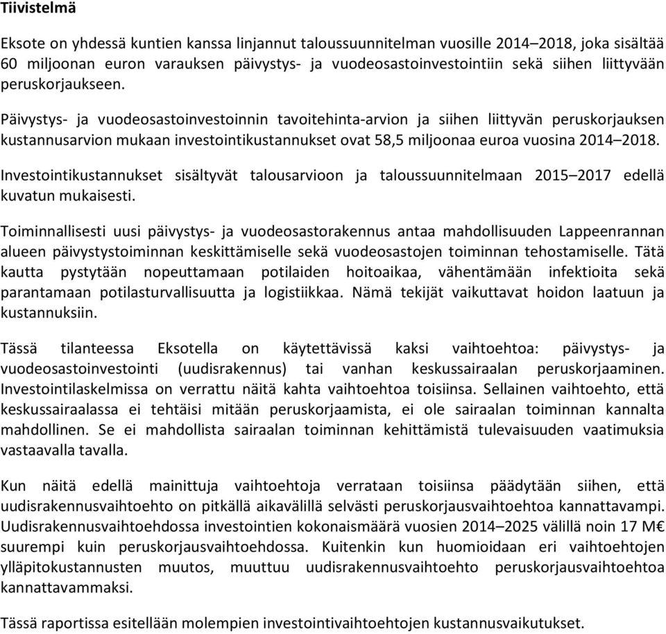 Päivystys- ja vuodeosastoinvestoinnin tavoitehinta-arvion ja siihen liittyvän peruskorjauksen kustannusarvion mukaan investointikustannukset ovat 58,5 miljoonaa euroa vuosina 2014 2018.