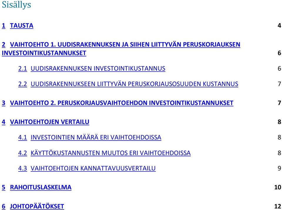 PERUSKORJAUSVAIHTOEHDON INVESTOINTIKUSTANNUKSET 7 4 VAIHTOEHTOJEN VERTAILU 8 4.1 INVESTOINTIEN MÄÄRÄ ERI VAIHTOEHDOISSA 8 4.