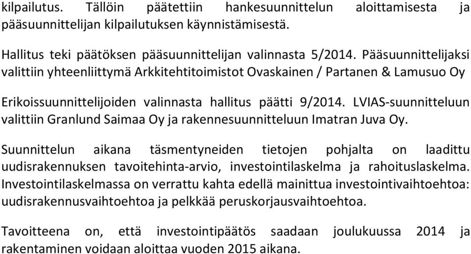 LVIAS-suunnitteluun valittiin Granlund Saimaa Oy ja rakennesuunnitteluun Imatran Juva Oy.