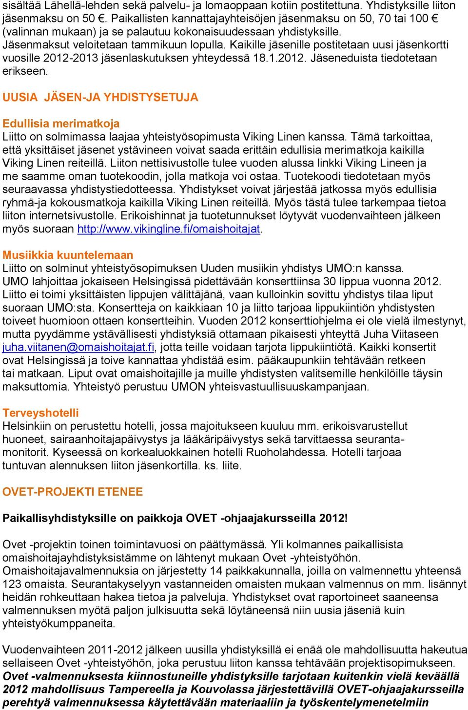 Kaikille jäsenille postitetaan uusi jäsenkortti vuosille 2012-2013 jäsenlaskutuksen yhteydessä 18.1.2012. Jäseneduista tiedotetaan erikseen.