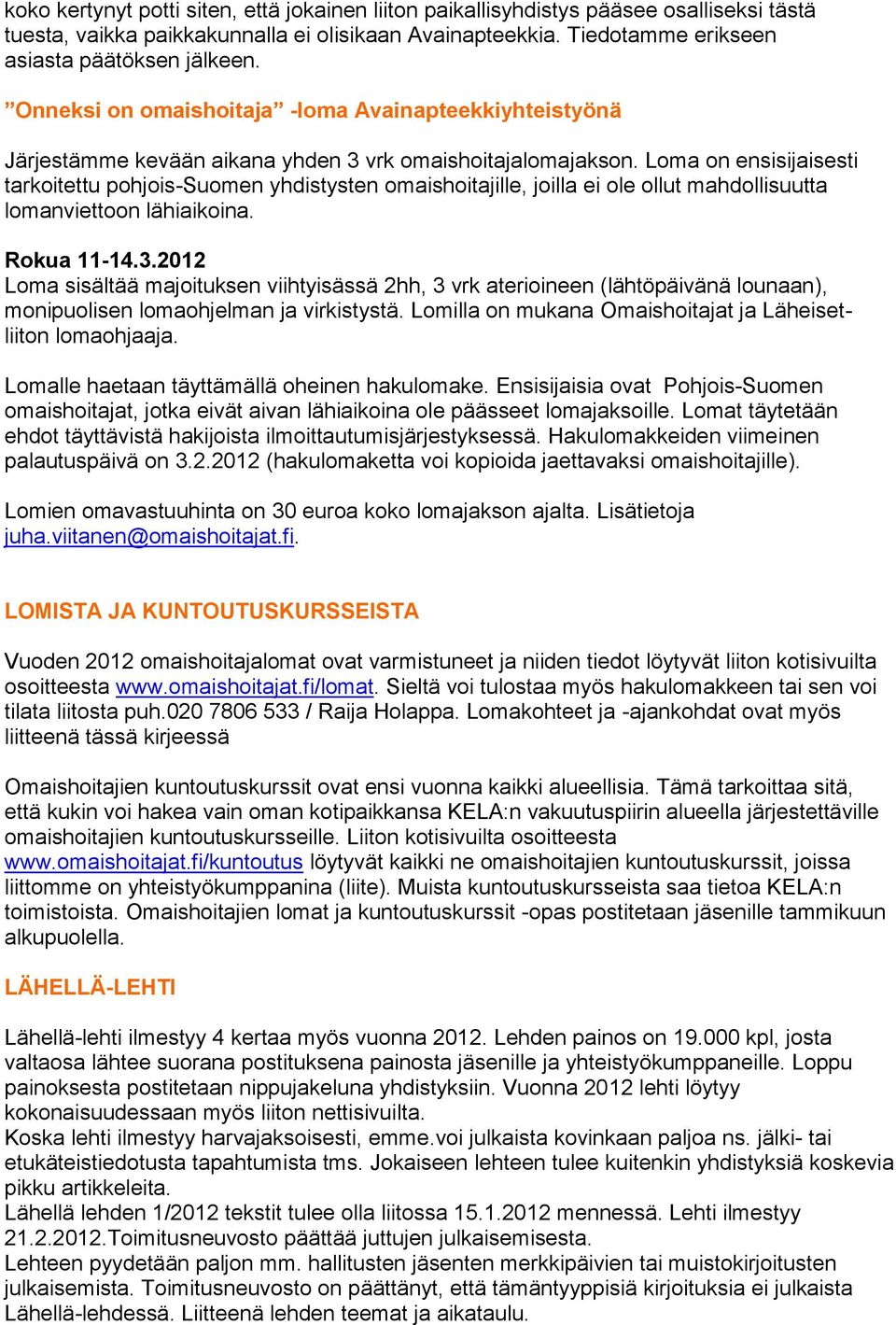 Loma on ensisijaisesti tarkoitettu pohjois-suomen yhdistysten omaishoitajille, joilla ei ole ollut mahdollisuutta lomanviettoon lähiaikoina. Rokua 11-14.3.