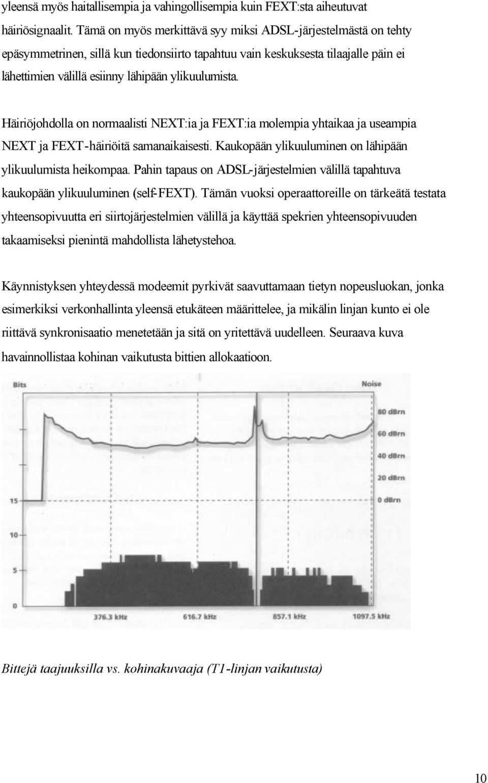 Häiriöjohdolla on normaalisti NEXT:ia ja FEXT:ia molempia yhtaikaa ja useampia NEXT ja FEXT-häiriöitä samanaikaisesti. Kaukopään ylikuuluminen on lähipään ylikuulumista heikompaa.