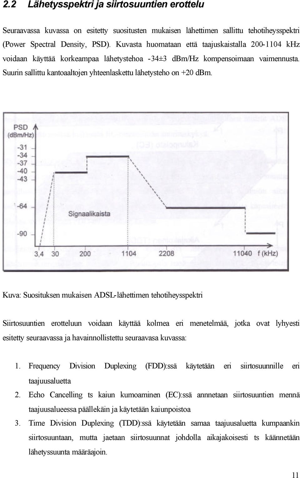 Kuva: Suosituksen mukaisen ADSL-lähettimen tehotiheysspektri Siirtosuuntien erotteluun voidaan käyttää kolmea eri menetelmää, jotka ovat lyhyesti esitetty seuraavassa ja havainnollistettu seuraavasa