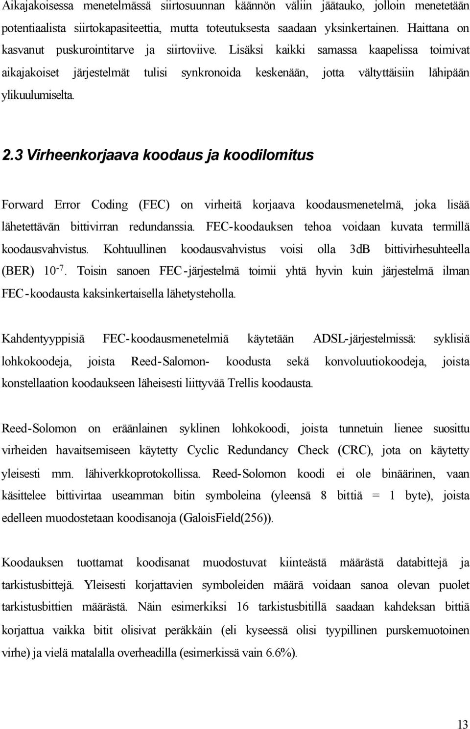 2.3 Virheenkorjaava koodaus ja koodilomitus Forward Error Coding (FEC) on virheitä korjaava koodausmenetelmä, joka lisää lähetettävän bittivirran redundanssia.