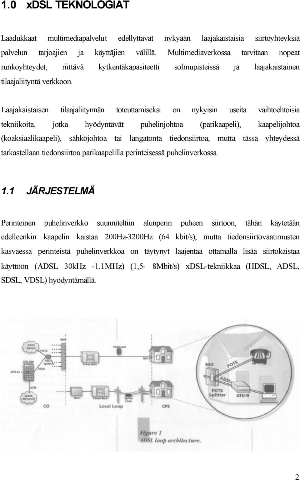 Laajakaistaisen tilaajaliitynnän toteuttamiseksi on nykyisin useita vaihtoehtoisia tekniikoita, jotka hyödyntävät puhelinjohtoa (parikaapeli), kaapelijohtoa (koaksiaalikaapeli), sähköjohtoa tai