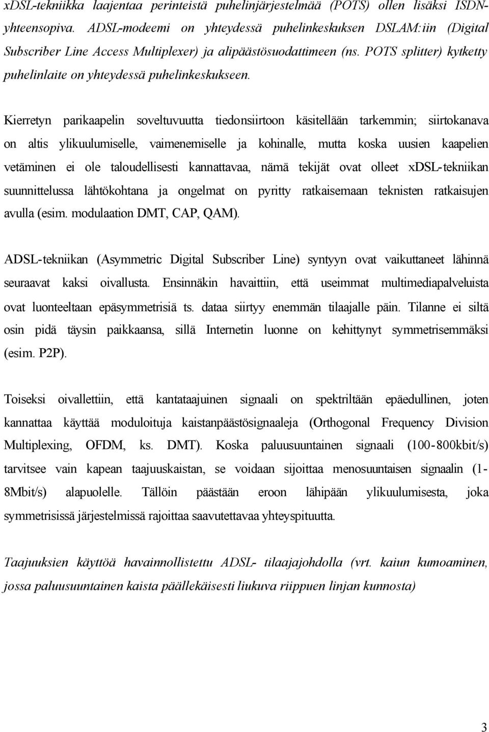 Kierretyn parikaapelin soveltuvuutta tiedonsiirtoon käsitellään tarkemmin; siirtokanava on altis ylikuulumiselle, vaimenemiselle ja kohinalle, mutta koska uusien kaapelien vetäminen ei ole