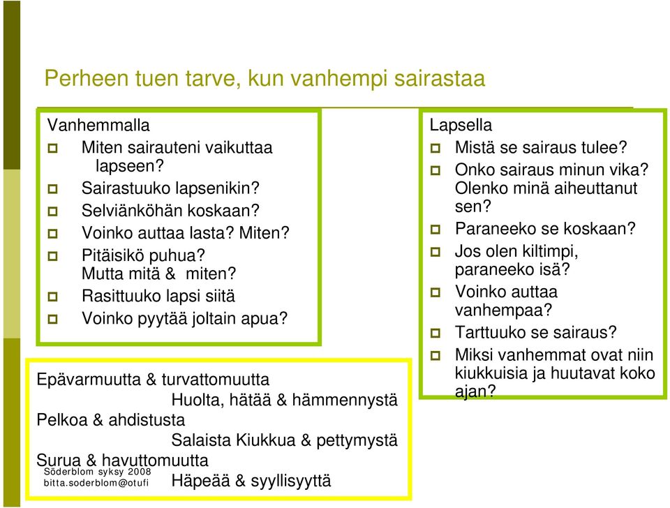 Epävarmuutta & turvattomuutta Huolta, hätää & hämmennystä Pelkoa & ahdistusta Salaista Kiukkua & pettymystä Surua & havuttomuutta Häpeää & syyllisyyttä Lapsella