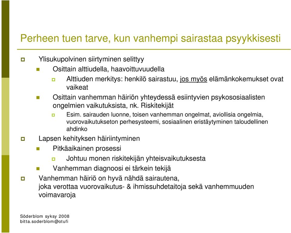 sairauden luonne, toisen vanhemman ongelmat, aviollisia ongelmia, vuorovaikutukseton perhesysteemi, sosiaalinen eristäytyminen taloudellinen ahdinko Lapsen kehityksen häiriintyminen