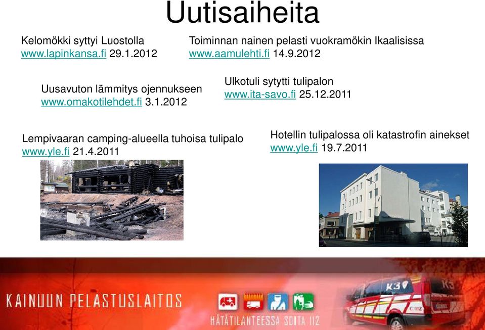 2012 Uusavuton lämmitys ojennukseen www.omakotilehdet.fi 3.1.2012 Ulkotuli sytytti tulipalon www.