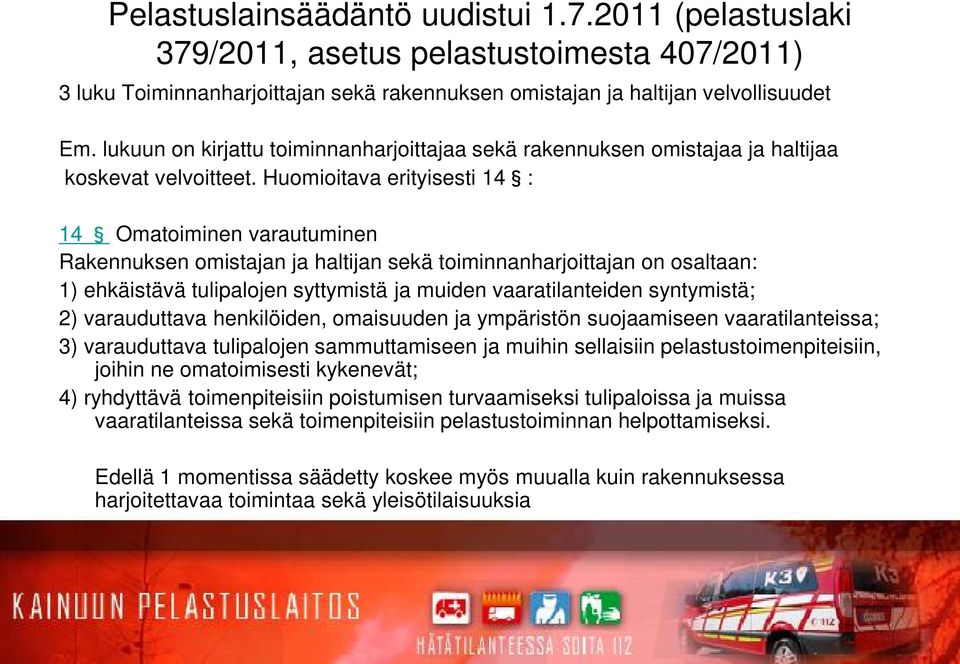 Huomioitava erityisesti 14 : 14 Omatoiminen varautuminen Rakennuksen omistajan ja haltijan sekä toiminnanharjoittajan on osaltaan: 1) ehkäistävä tulipalojen syttymistä ja muiden vaaratilanteiden