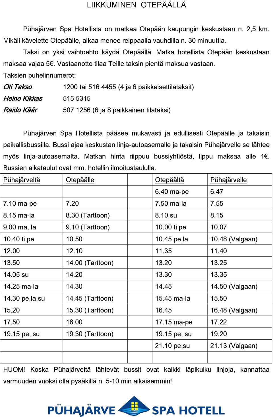 Taksien puhelinnumerot: Oti Takso 1200 tai 516 4455 (4 ja 6 paikkaisettilataksit) Heino Kikkas 515 5315 Raido Käär 507 1256 (6 ja 8 paikkainen tilataksi) Pühajärven Spa Hotellista pääsee mukavasti ja