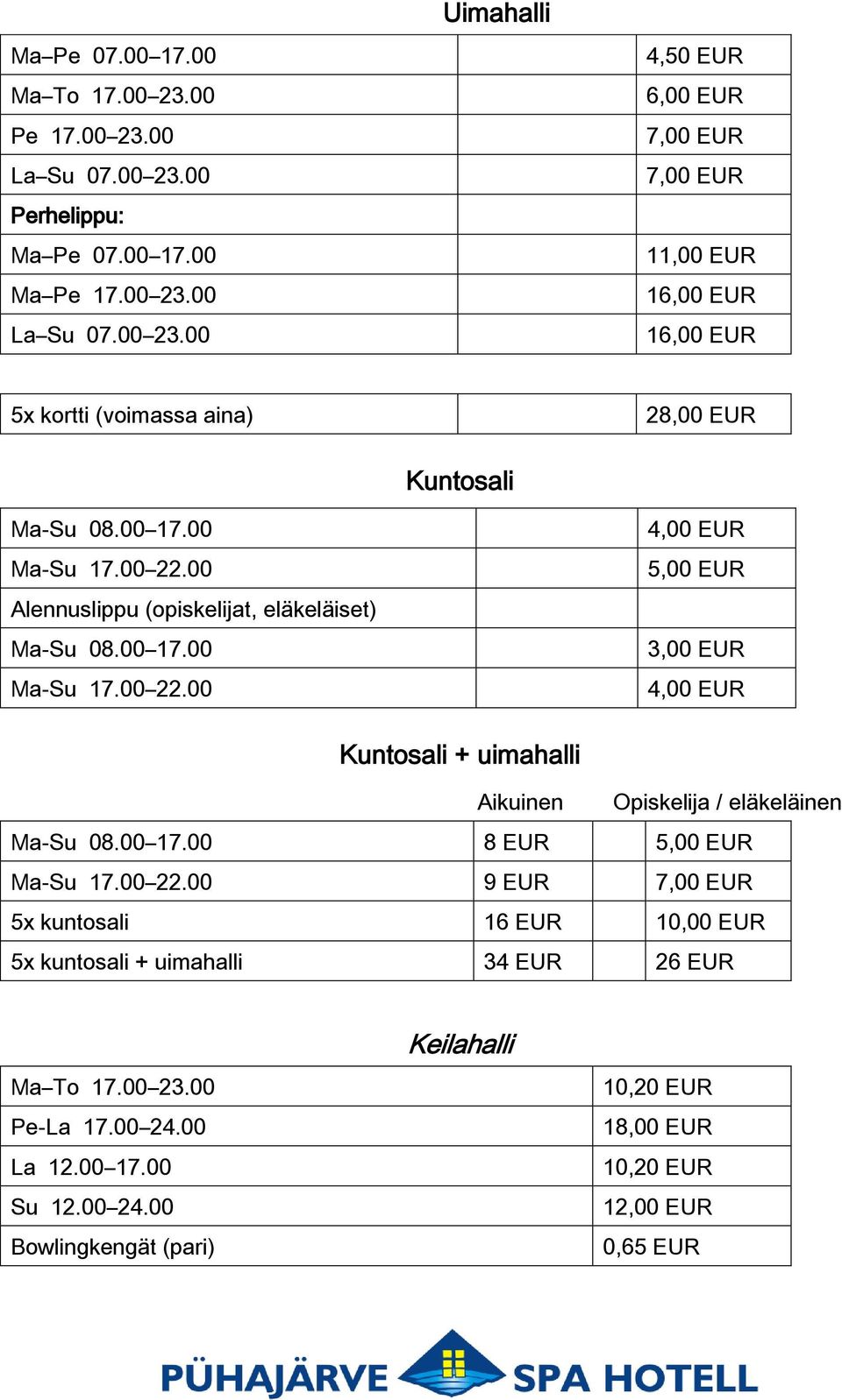 00 17.00 8 EUR 5,00 EUR Ma-Su 17.00 22.00 9 EUR 7,00 EUR 5x kuntosali 16 EUR 10,00 EUR 5x kuntosali + uimahalli 34 EUR 26 EUR Ma To 17.00 23.00 Pe-La 17.00 24.00 La 12.00 17.00 Su 12.