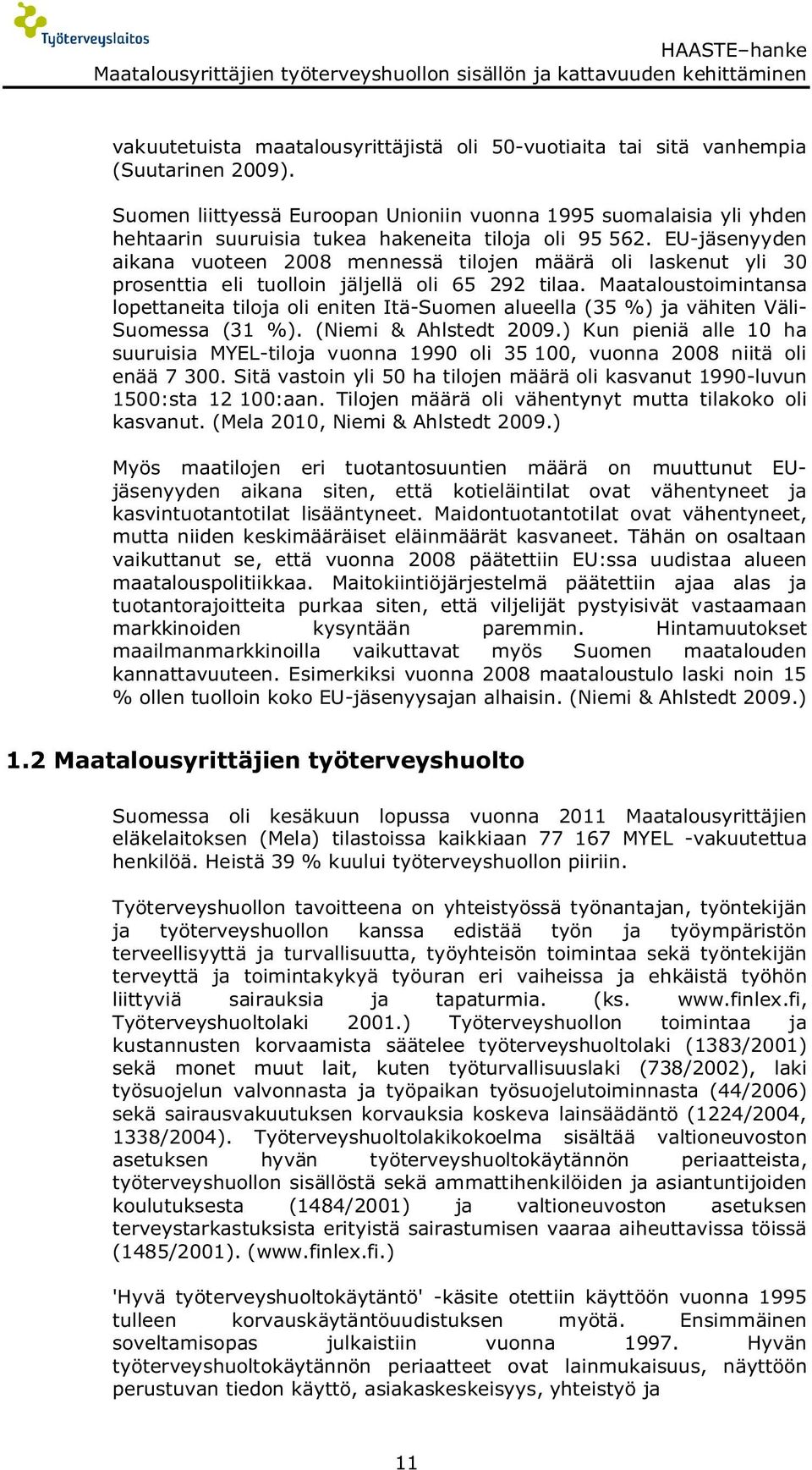 EU-jäsenyyden aikana vuoteen 2008 mennessä tilojen määrä oli laskenut yli 30 prosenttia eli tuolloin jäljellä oli 65 292 tilaa.