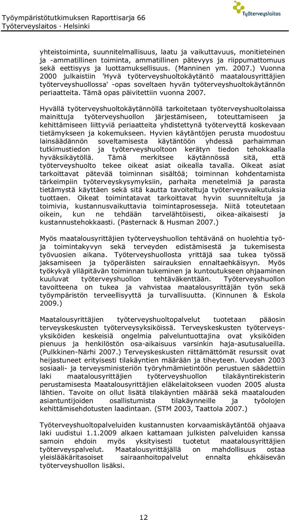 ) Vuonna 2000 julkaistiin 'Hyvä työterveyshuoltokäytäntö maatalousyrittäjien työterveyshuollossa' -opas soveltaen hyvän työterveyshuoltokäytännön periaatteita. Tämä opas päivitettiin vuonna 2007.