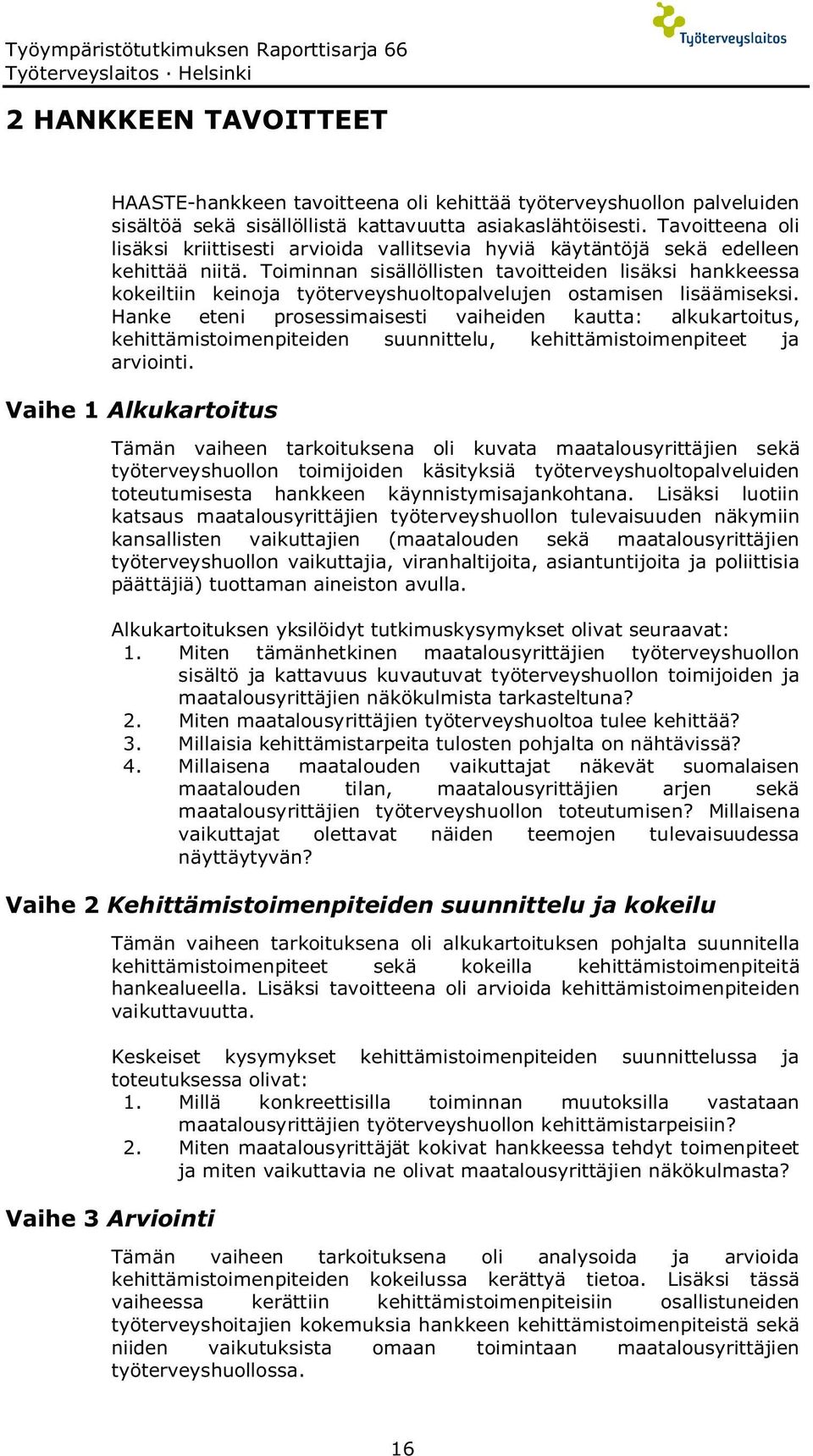 Toiminnan sisällöllisten tavoitteiden lisäksi hankkeessa kokeiltiin keinoja työterveyshuoltopalvelujen ostamisen lisäämiseksi.